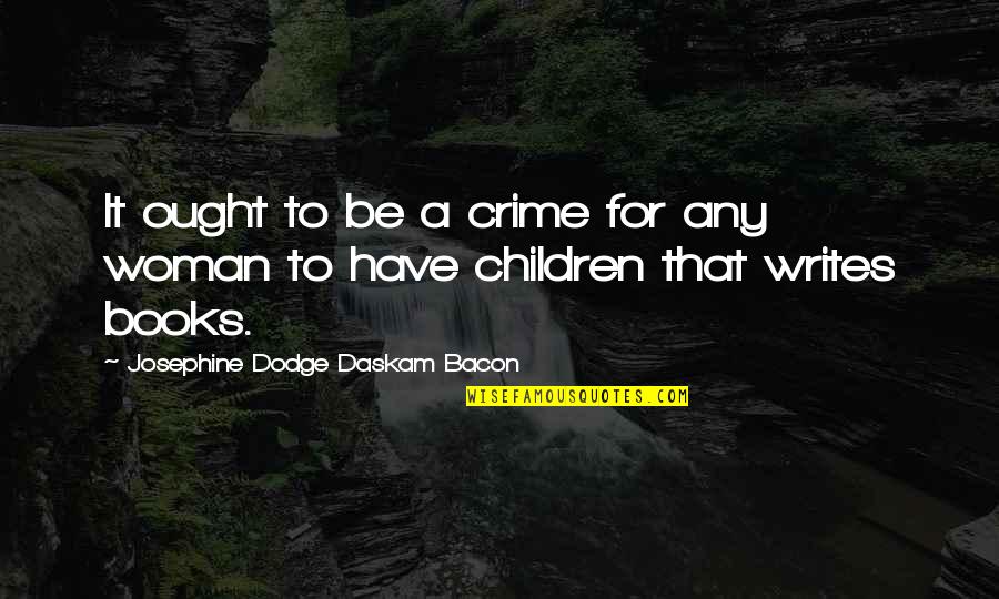 Crime Books Quotes By Josephine Dodge Daskam Bacon: It ought to be a crime for any