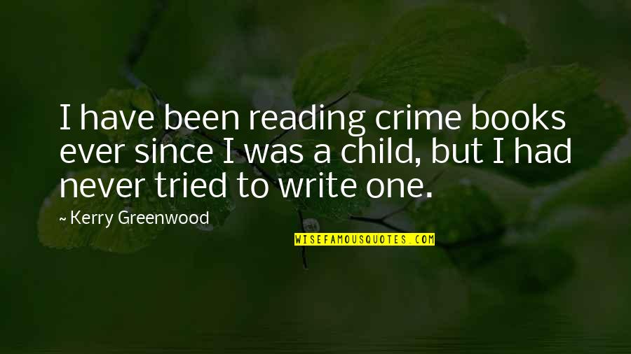 Crime Books Quotes By Kerry Greenwood: I have been reading crime books ever since Crime Books Quotes By Kerry Greenwood: I have been reading crime books ever since