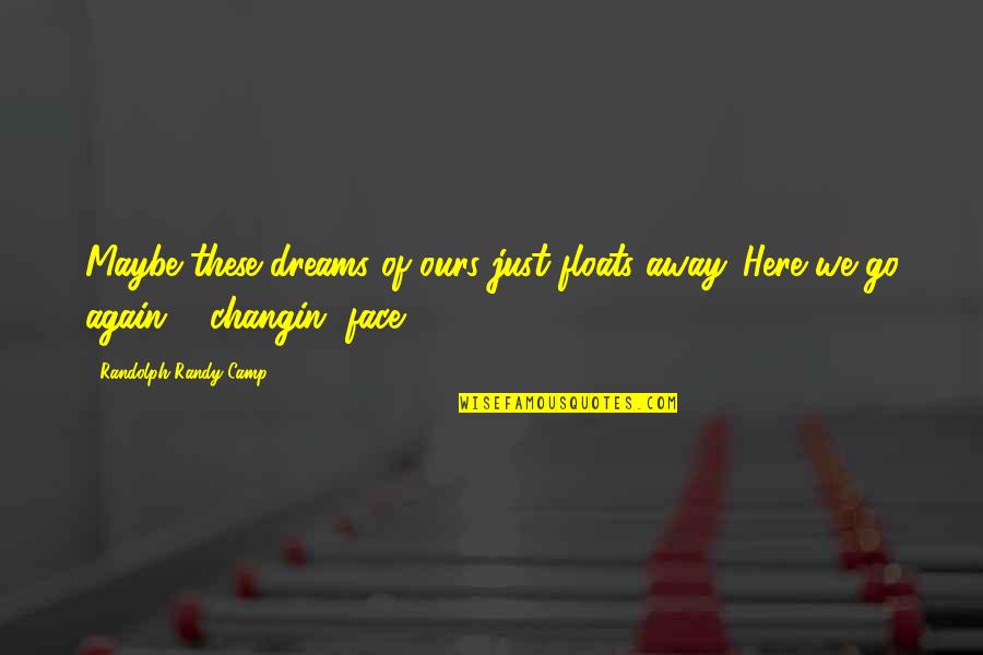 Crime Books Quotes By Randolph Randy Camp: Maybe these dreams of ours just floats away. Crime Books Quotes By Randolph Randy Camp: Maybe these dreams of ours just floats away.