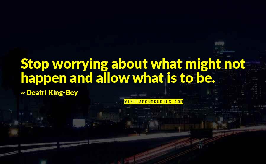 Crime Busters Quotes By Deatri King-Bey: Stop worrying about what might not happen and