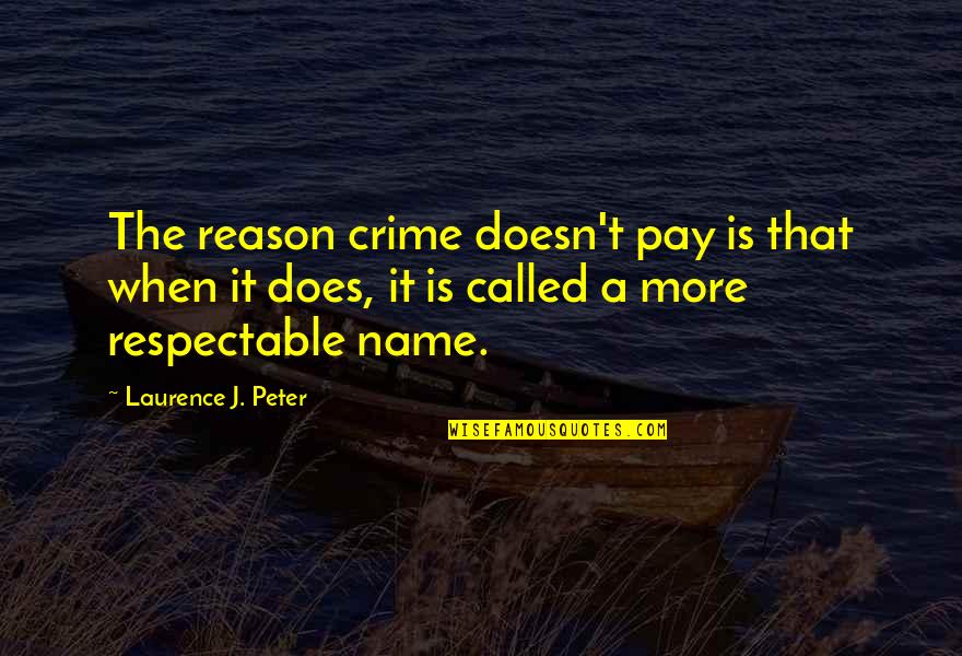 Crime Does Not Pay Quotes By Laurence J. Peter: The reason crime doesn't pay is that when