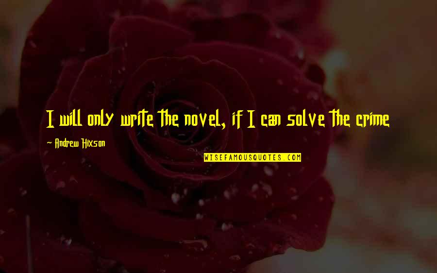 Crime Fiction Quotes By Andrew Hixson: I will only write the novel, if I