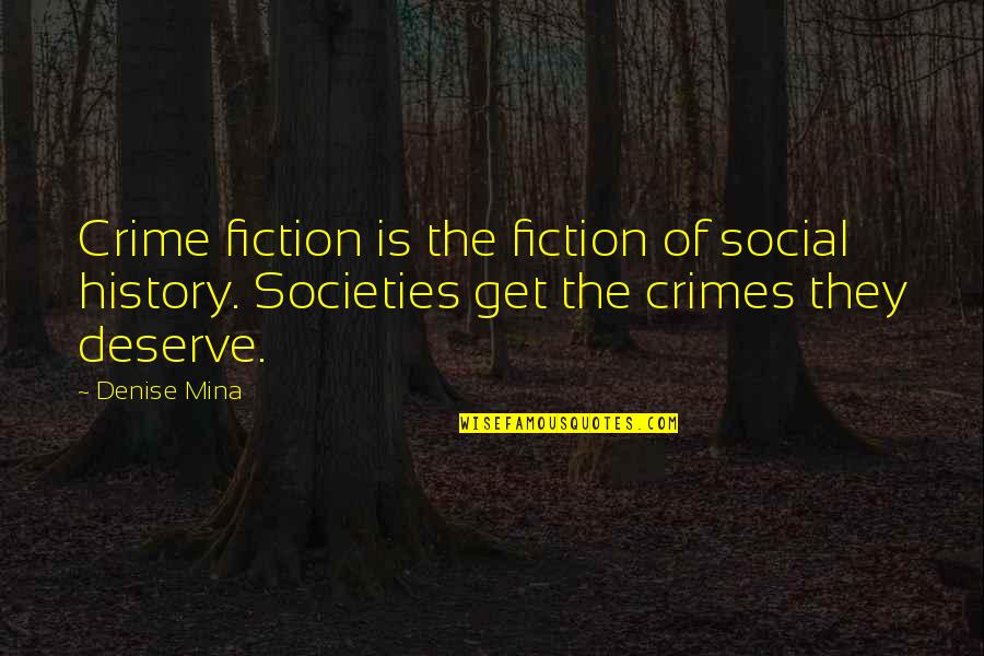 Crime Fiction Quotes By Denise Mina: Crime fiction is the fiction of social history.