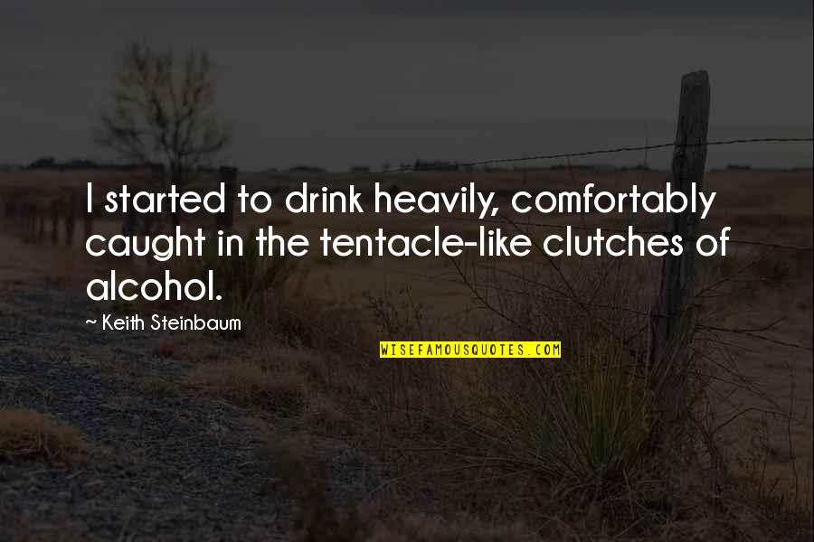 Crime Fiction Quotes By Keith Steinbaum: I started to drink heavily, comfortably caught in