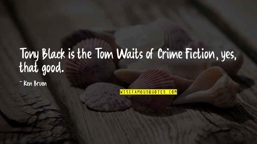 Crime Fiction Quotes By Ken Bruen: Tony Black is the Tom Waits of Crime