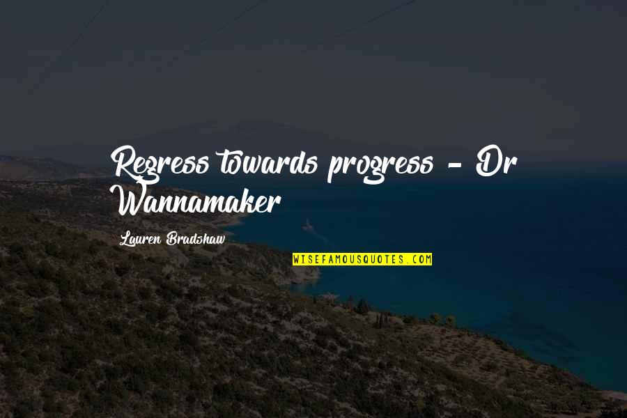 Crime Fiction Quotes By Lauren Bradshaw: Regress towards progress - Dr Wannamaker