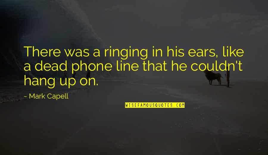 Crime Fiction Quotes By Mark Capell: There was a ringing in his ears, like