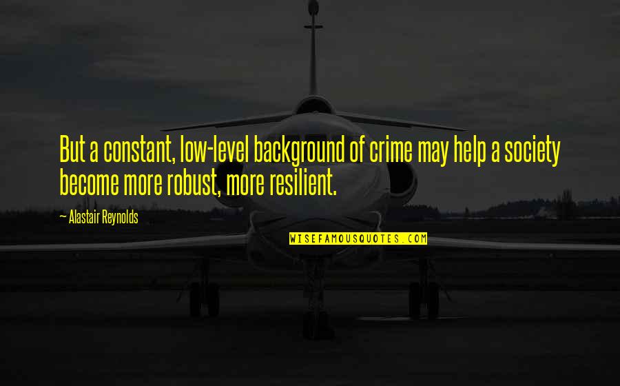 Crime In Society Quotes By Alastair Reynolds: But a constant, low-level background of crime may