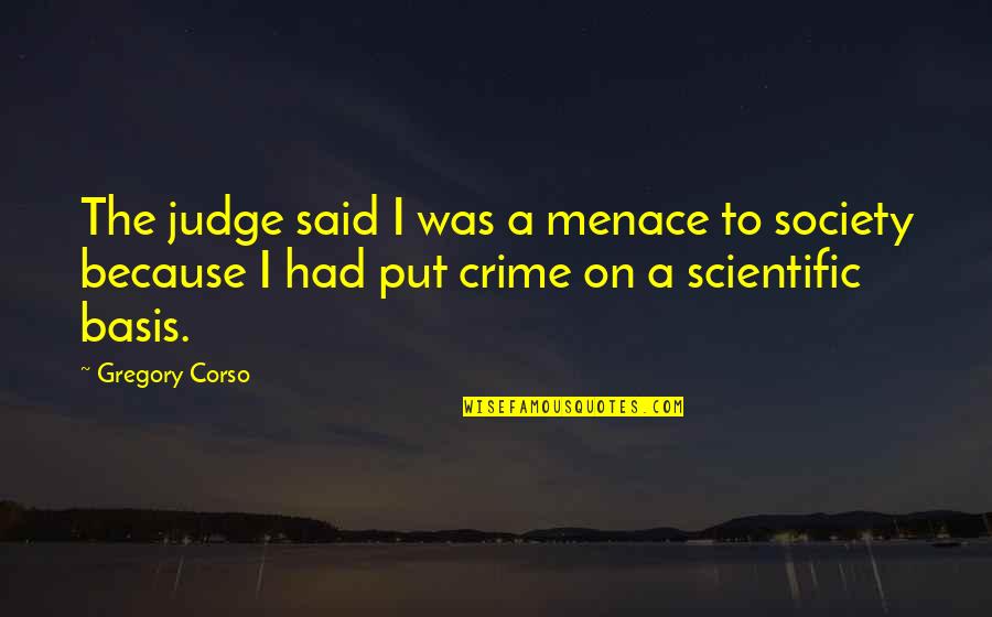 Crime In Society Quotes By Gregory Corso: The judge said I was a menace to