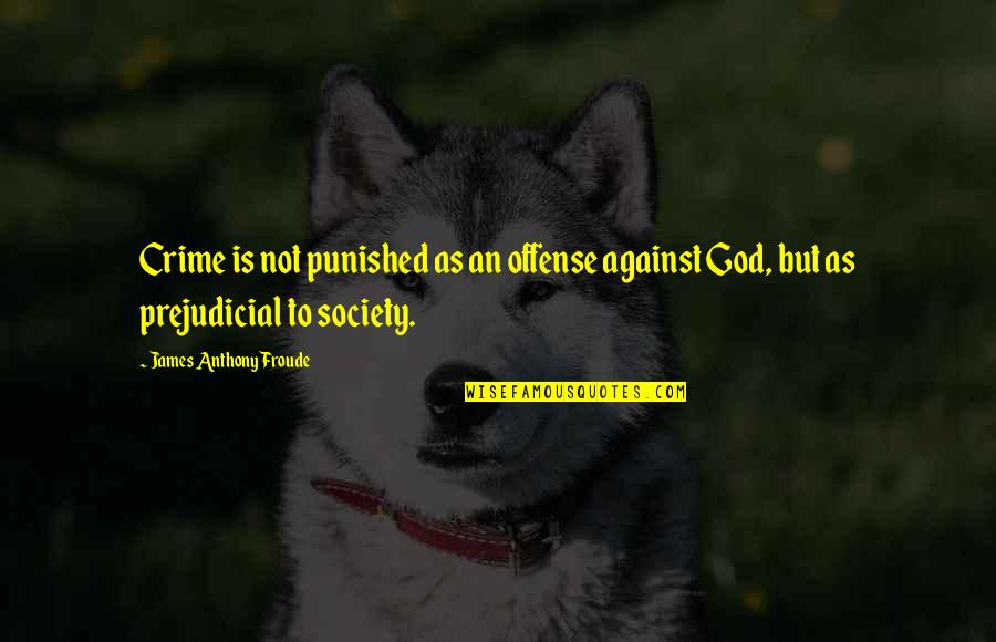 Crime In Society Quotes By James Anthony Froude: Crime is not punished as an offense against