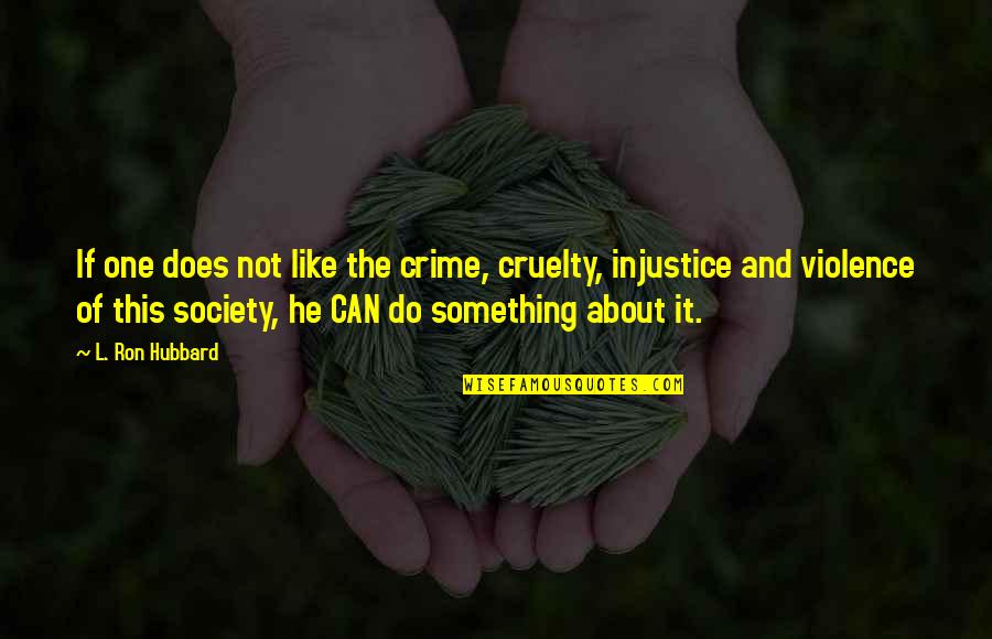 Crime In Society Quotes By L. Ron Hubbard: If one does not like the crime, cruelty,