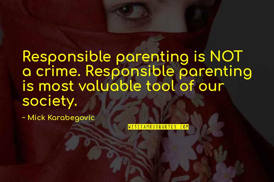 Crime In Society Quotes By Mick Karabegovic: Responsible parenting is NOT a crime. Responsible parenting