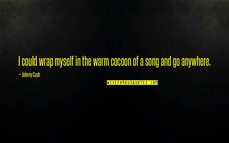 Crime In South Africa Quotes By Johnny Cash: I could wrap myself in the warm cocoon