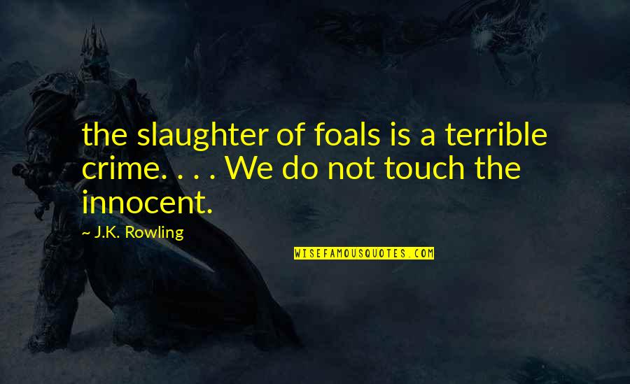 Crime Innocent Quotes By J.K. Rowling: the slaughter of foals is a terrible crime.