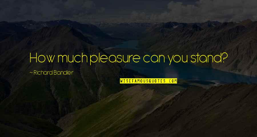 Crime Junkie Bookmark Quotes By Richard Bandler: How much pleasure can you stand? Crime Junkie Bookmark Quotes By Richard Bandler: How much pleasure can you stand?