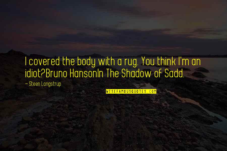 Crime Mysteries Quotes By Steen Langstrup: I covered the body with a rug. You Crime Mysteries Quotes By Steen Langstrup: I covered the body with a rug. You