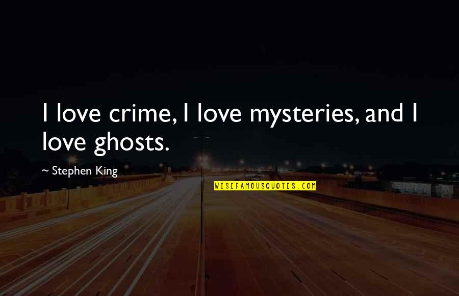 Crime Mysteries Quotes By Stephen King: I love crime, I love mysteries, and I Crime Mysteries Quotes By Stephen King: I love crime, I love mysteries, and I