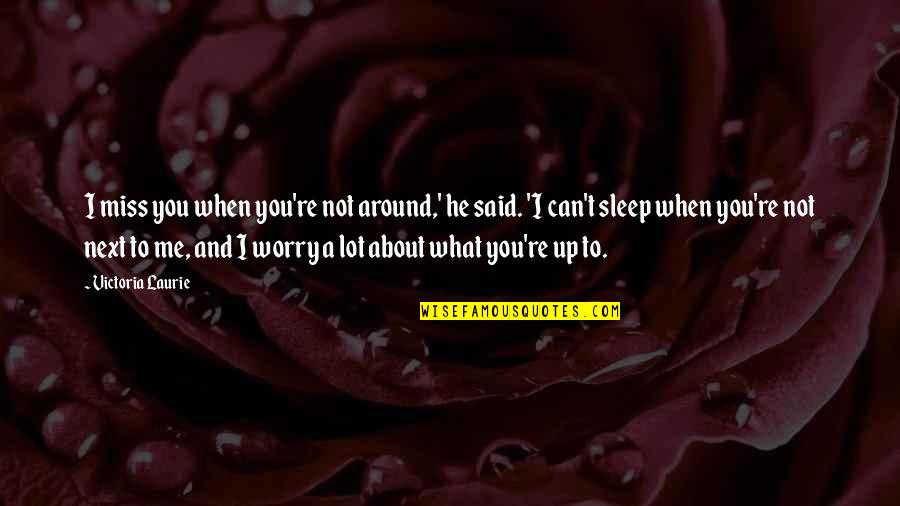 Crime Mysteries Quotes By Victoria Laurie: I miss you when you're not around,' he Crime Mysteries Quotes By Victoria Laurie: I miss you when you're not around,' he