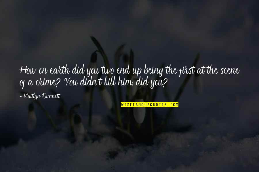 Crime Mystery Quotes By Kaitlyn Dunnett: How on earth did you two end up Crime Mystery Quotes By Kaitlyn Dunnett: How on earth did you two end up