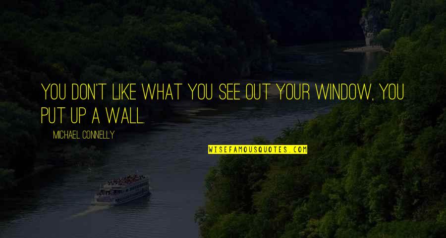 Crime Mystery Quotes By Michael Connelly: You don't like what you see out your Crime Mystery Quotes By Michael Connelly: You don't like what you see out your