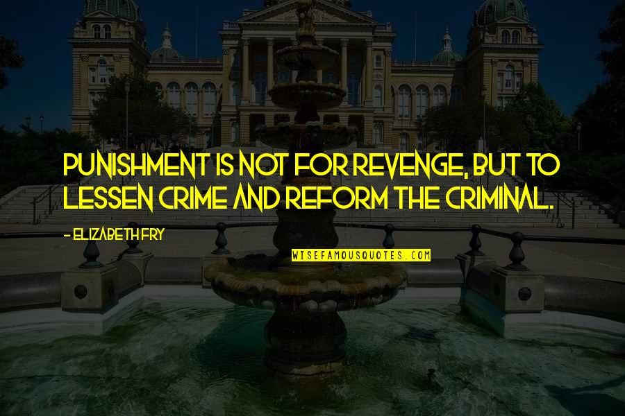 Crime Punishment Quotes By Elizabeth Fry: Punishment is not for revenge, but to lessen