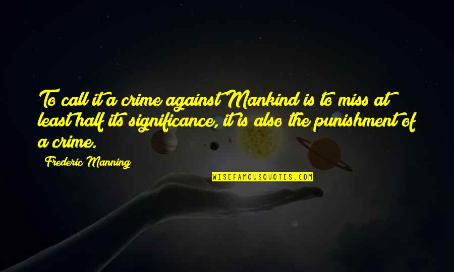 Crime Punishment Quotes By Frederic Manning: To call it a crime against Mankind is