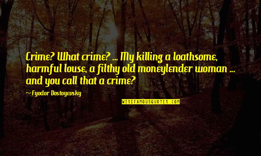 Crime Punishment Quotes By Fyodor Dostoyevsky: Crime? What crime? ... My killing a loathsome,