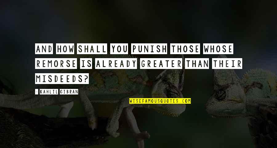 Crime Punishment Quotes By Kahlil Gibran: And how shall you punish those whose remorse