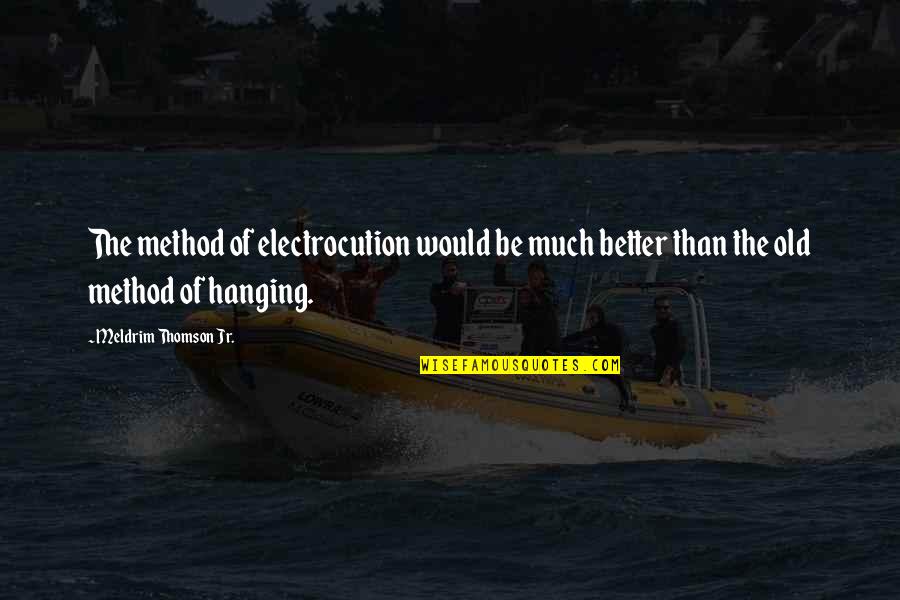 Crime Punishment Quotes By Meldrim Thomson Jr.: The method of electrocution would be much better