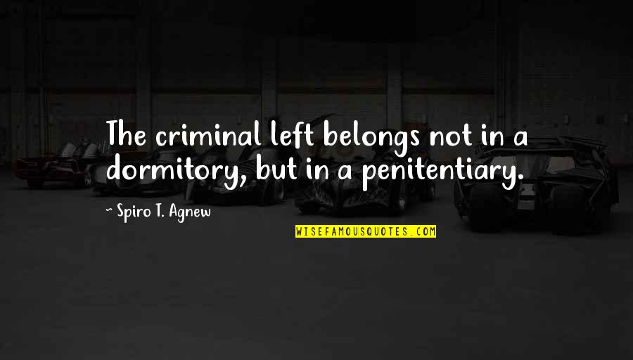 Crime Punishment Quotes By Spiro T. Agnew: The criminal left belongs not in a dormitory,