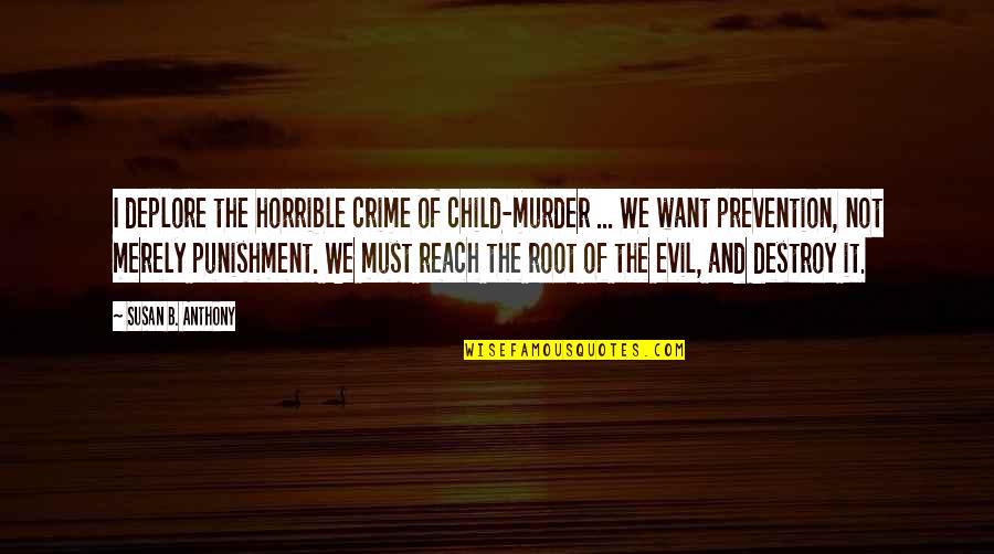 Crime Punishment Quotes By Susan B. Anthony: I deplore the horrible crime of child-murder ...