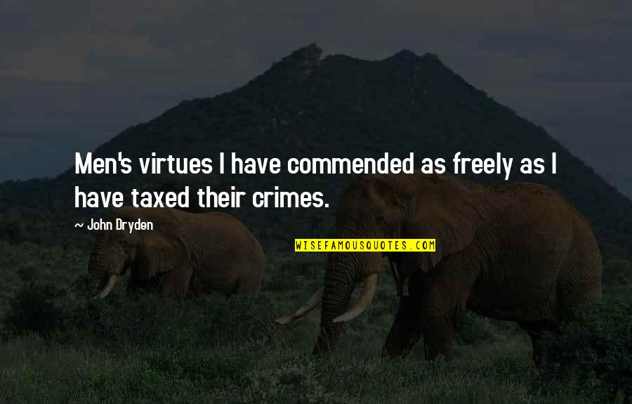 Crime Quotes By John Dryden: Men's virtues I have commended as freely as