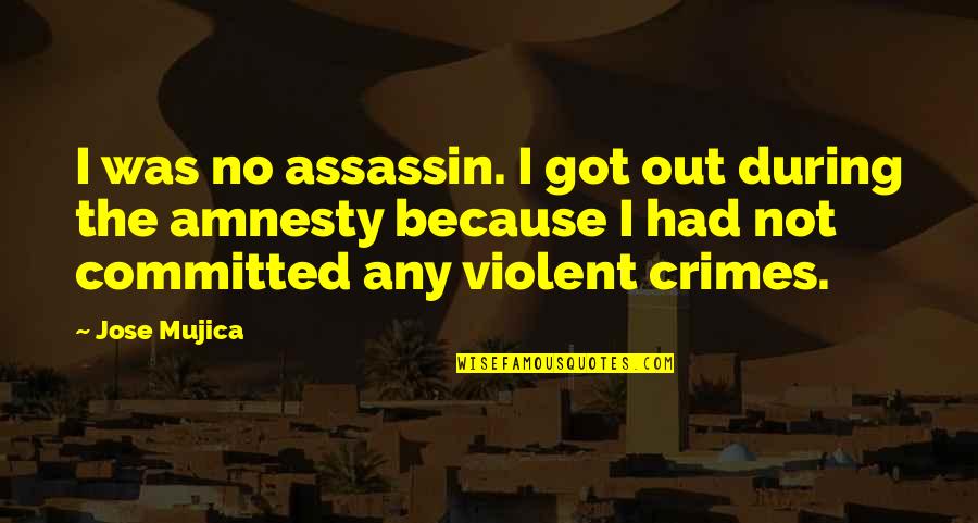 Crime Quotes By Jose Mujica: I was no assassin. I got out during