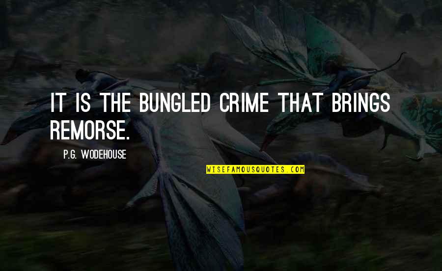 Crime Quotes By P.G. Wodehouse: It is the bungled crime that brings remorse.