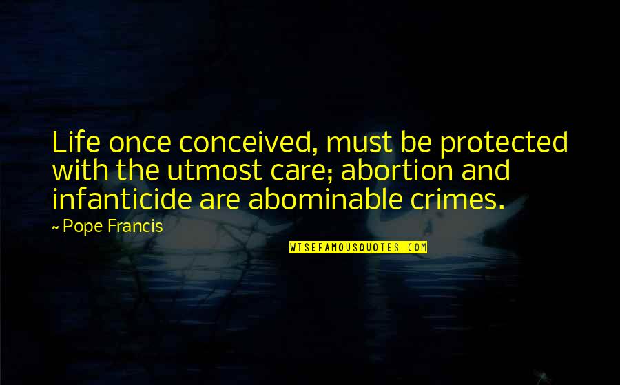Crime Quotes By Pope Francis: Life once conceived, must be protected with the