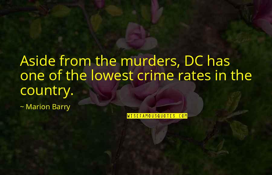 Crime Rates Quotes By Marion Barry: Aside from the murders, DC has one of