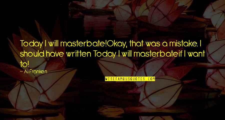 Crime Rebellion Quotes By Al Franken: Today I will masterbate!Okay, that was a mistake.