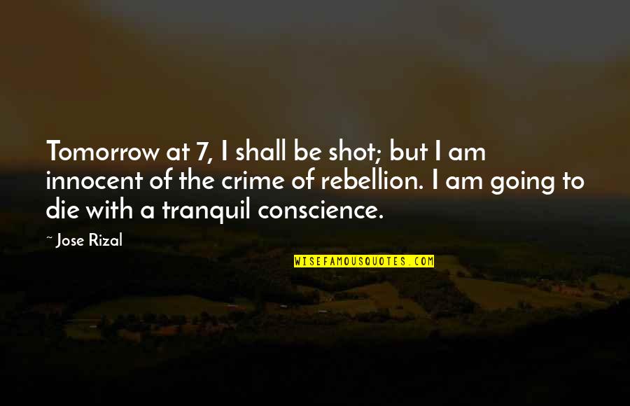 Crime Rebellion Quotes By Jose Rizal: Tomorrow at 7, I shall be shot; but