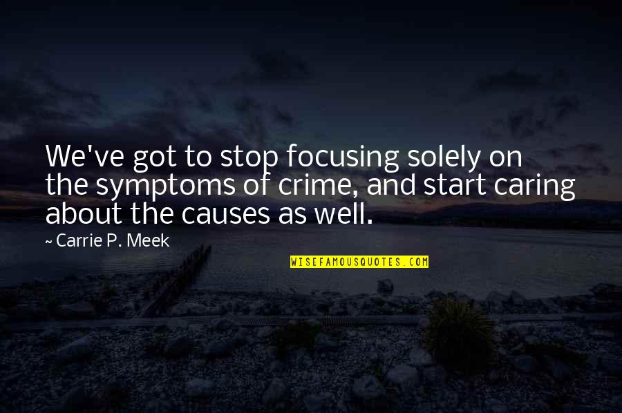 Crime Stop Quotes By Carrie P. Meek: We've got to stop focusing solely on the