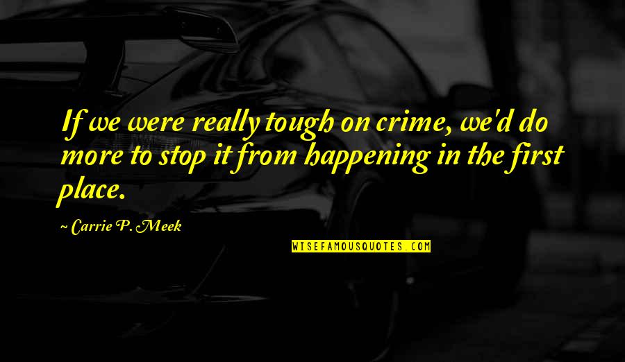 Crime Stop Quotes By Carrie P. Meek: If we were really tough on crime, we'd