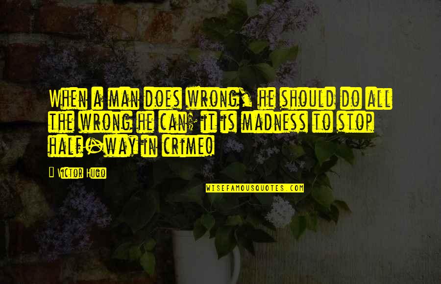 Crime Stop Quotes By Victor Hugo: When a man does wrong, he should do