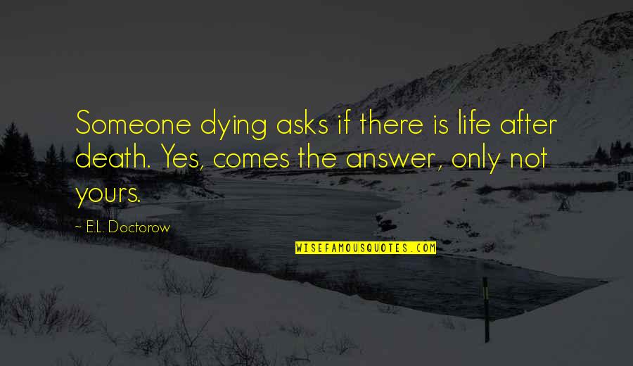 Crime Thrillers Quotes By E.L. Doctorow: Someone dying asks if there is life after