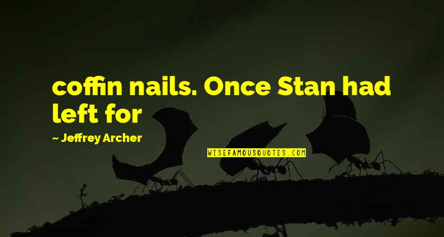 Crime Thrillers Quotes By Jeffrey Archer: coffin nails. Once Stan had left for