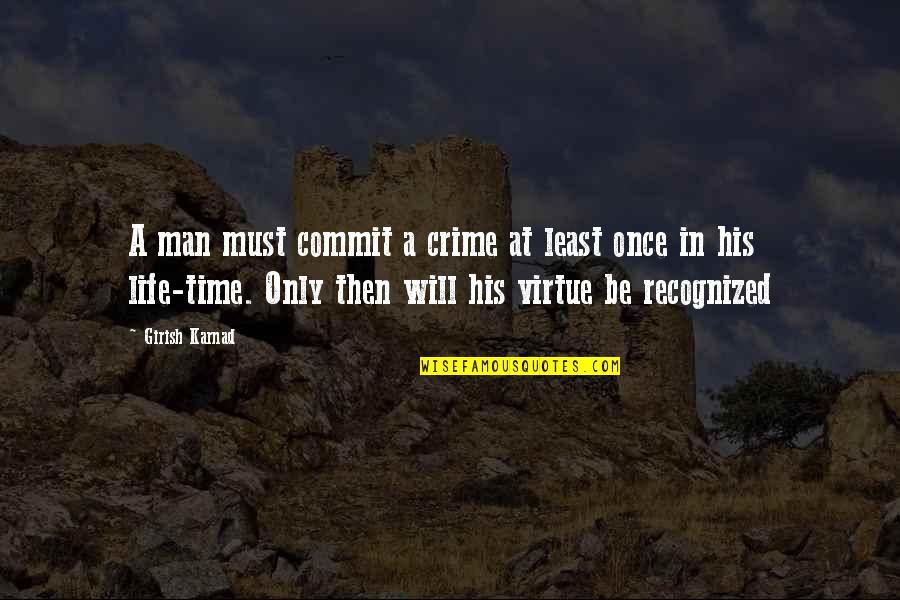 Crime Time Quotes By Girish Karnad: A man must commit a crime at least Crime Time Quotes By Girish Karnad: A man must commit a crime at least