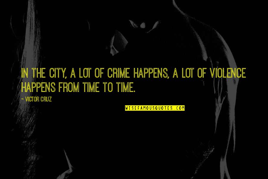 Crime Time Quotes By Victor Cruz: In the city, a lot of crime happens,