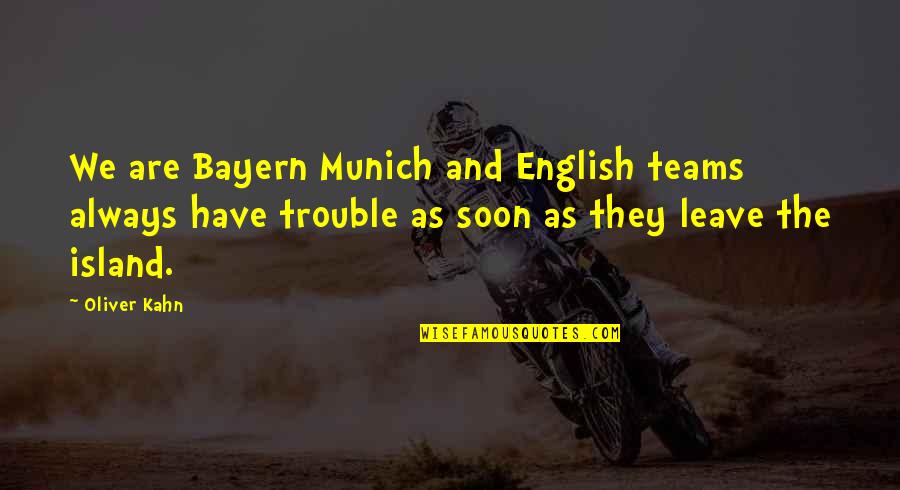 Crime You Didnt Commit Quotes By Oliver Kahn: We are Bayern Munich and English teams always