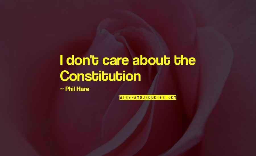 Crimean Peninsula Quotes By Phil Hare: I don't care about the Constitution