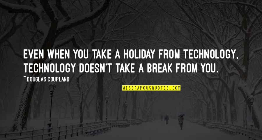 Crimean War Quotes By Douglas Coupland: Even when you take a holiday from technology,