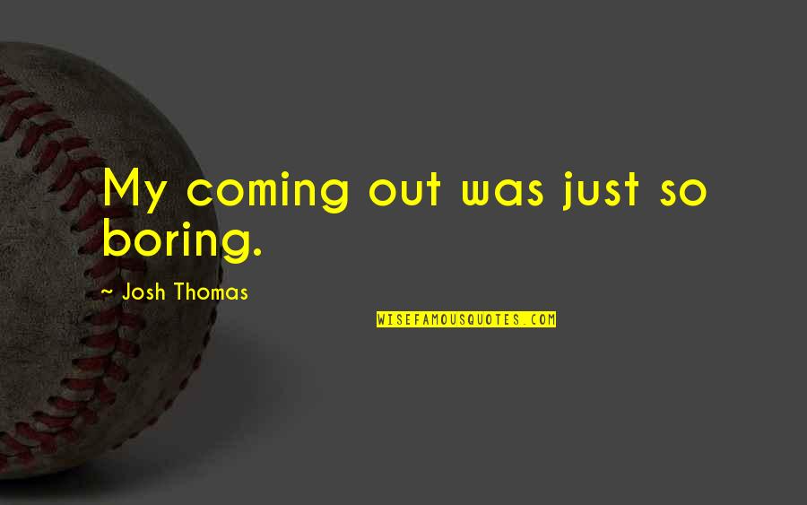 Crimeboss Quotes By Josh Thomas: My coming out was just so boring.