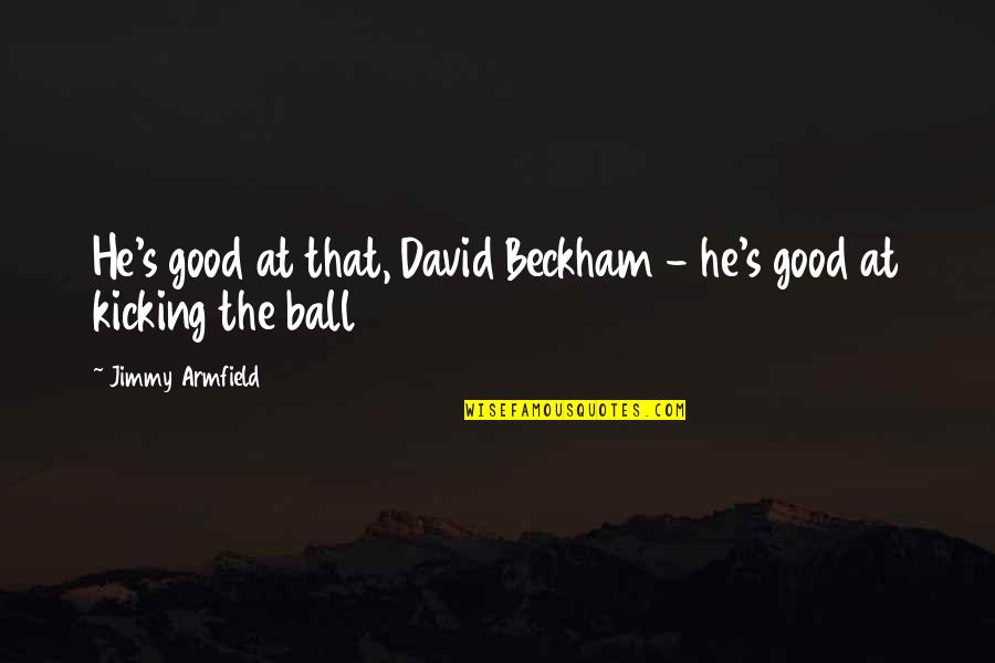 Crimebot Quotes By Jimmy Armfield: He's good at that, David Beckham - he's